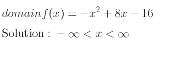The domain of f(x)=-x^2+8x-16 is -infinity <x<infinity